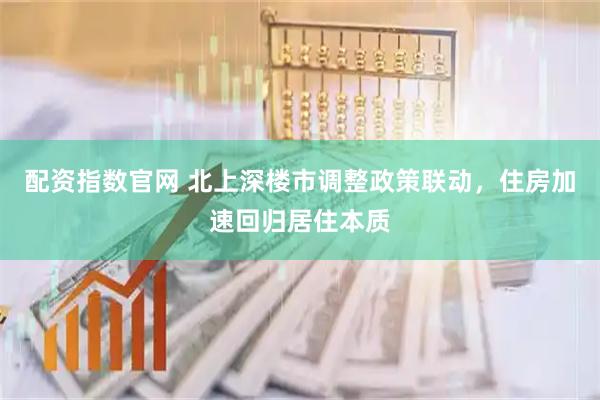 配资指数官网 北上深楼市调整政策联动，住房加速回归居住本质