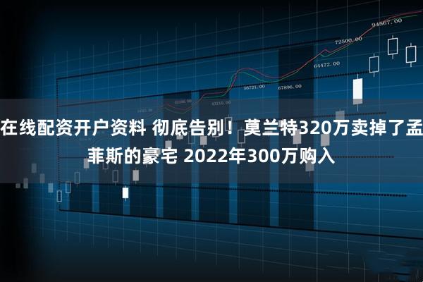 在线配资开户资料 彻底告别！莫兰特320万卖掉了孟菲斯的豪宅 2022年300万购入